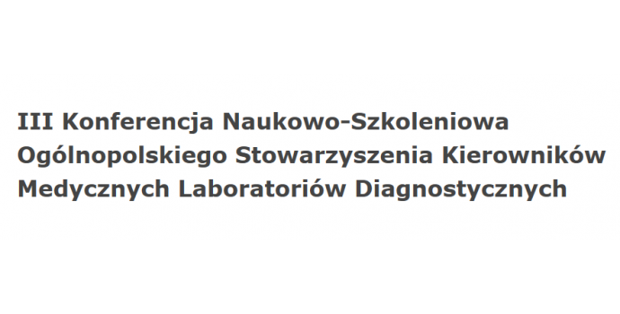 III Konferencja Naukowo-Szkoleniowa Ogólnopolskiego Stowarzyszenia Kierowników Medycznych Laboratoriów Diagnostycznych
